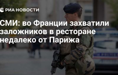 СМИ: во Франции захватили заложников в ресторане недалеко от Парижа