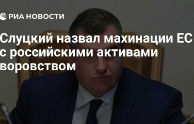 Слуцкий назвал махинации ЕС с российскими активами воровством