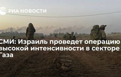 СМИ: Израиль проведет операцию высокой интенсивности в секторе Газа