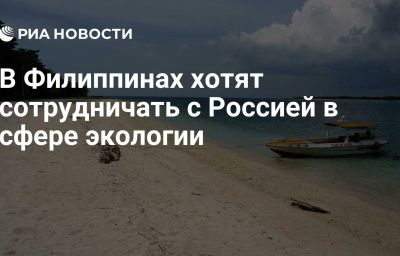 В Филиппинах хотят сотрудничать с Россией в сфере экологии