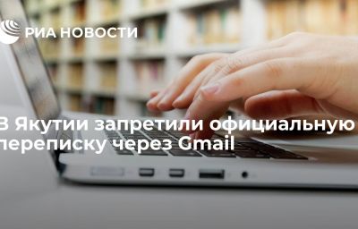 В Якутии запретили официальную переписку через Gmail