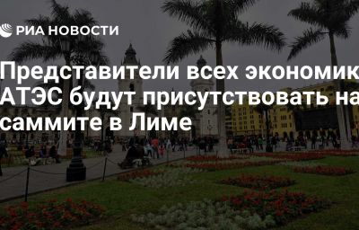 Представители всех экономик АТЭС будут присутствовать на саммите в Лиме