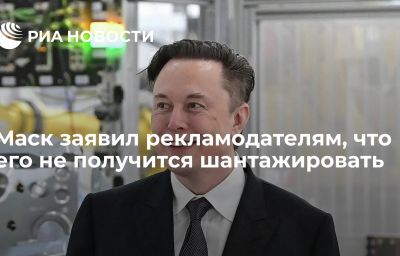 Маск заявил рекламодателям, что его не получится шантажировать