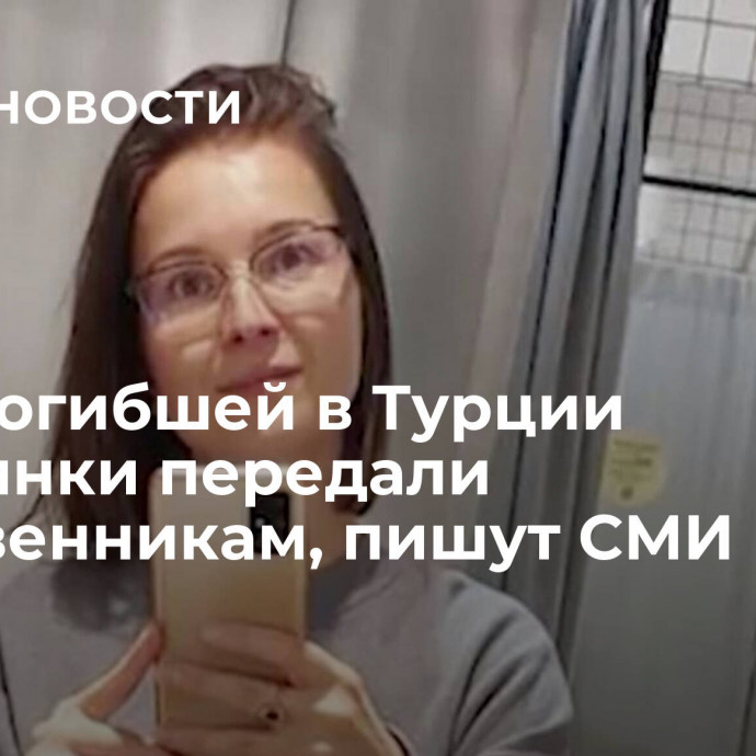 Тело погибшей в Турции россиянки передали родственникам, пишут СМИ