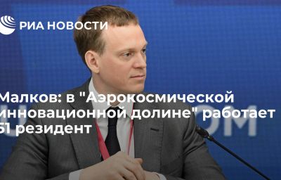 Малков: в "Аэрокосмической инновационной долине" работает 51 резидент