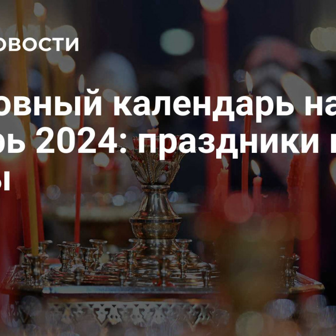 Церковный календарь на ноябрь 2024: праздники и посты