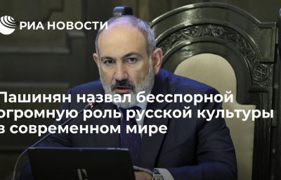 Пашинян назвал бесспорной огромную роль русской культуры в современном мире