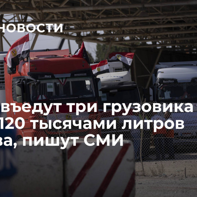 В Газу въедут три грузовика с более 120 тысячами литров топлива, пишут СМИ