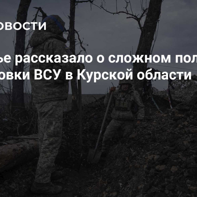 Подполье рассказало о сложном положении группировки ВСУ в Курской области