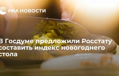 В Госдуме предложили Росстату составить индекс новогоднего стола