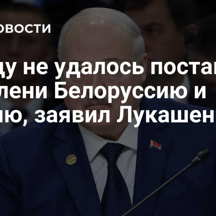 Западу не удалось поставить на колени Белоруссию и Россию, заявил Лукашенко