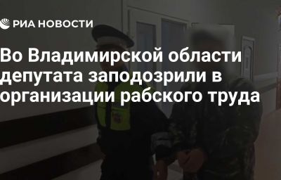 Во Владимирской области депутата заподозрили в организации рабского труда