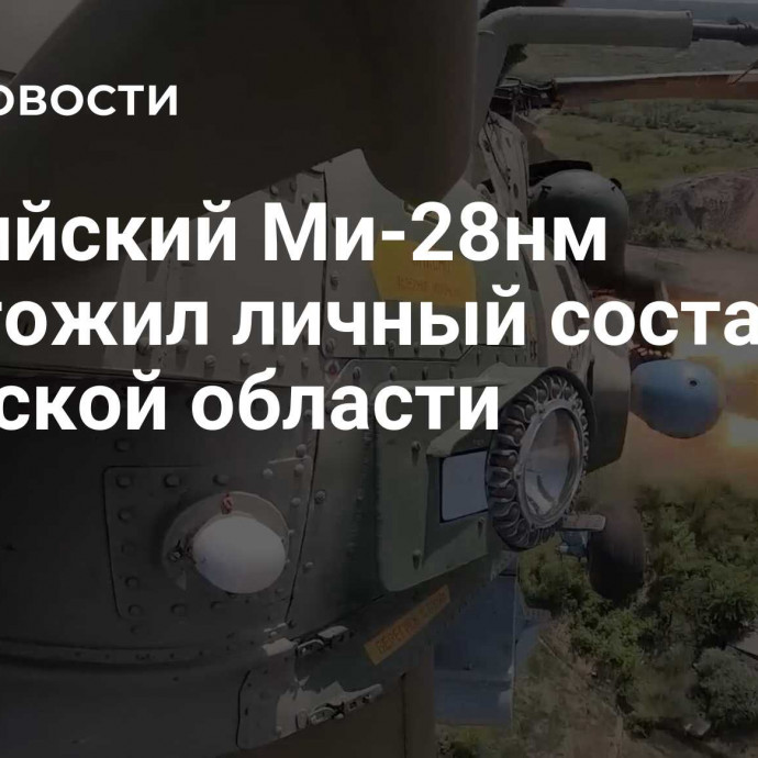 Российский Ми-28нм уничтожил личный состав ВСУ в Курской области