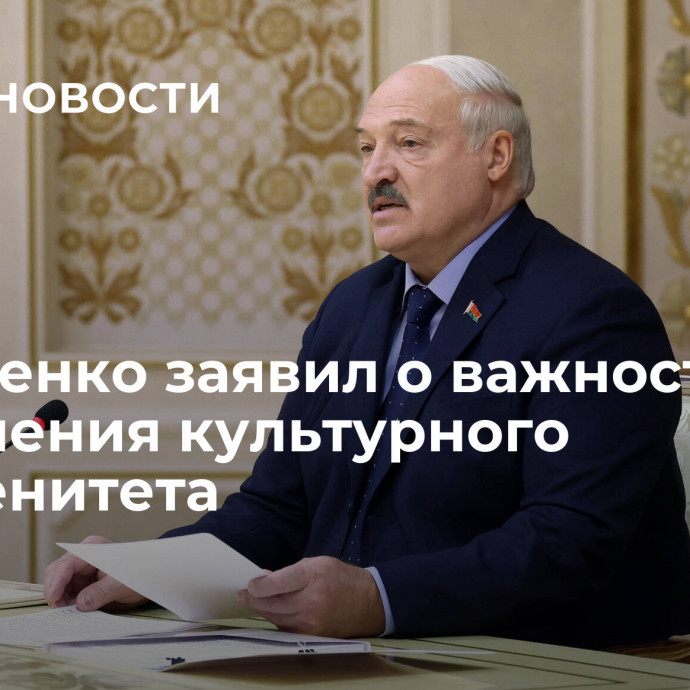 Лукашенко заявил о важности сохранения культурного суверенитета