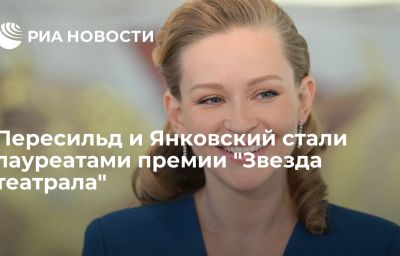 Пересильд и Янковский стали лауреатами премии "Звезда театрала"