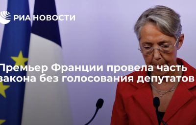 Премьер Франции провела часть закона без голосования депутатов