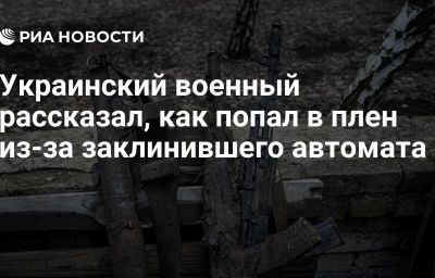 Украинский военный рассказал, как попал в плен из-за заклинившего автомата