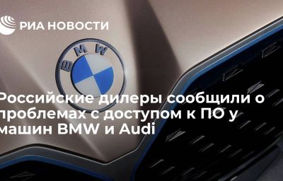 Российские дилеры сообщили о проблемах с доступом к ПО у машин BMW и Audi