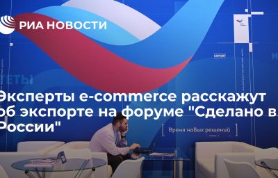 Эксперты e-commerce расскажут об экспорте на форуме "Сделано в России"