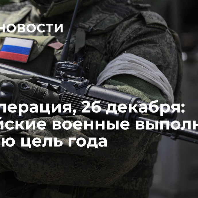 Спецоперация, 26 декабря: российские военные выполнили главную цель года