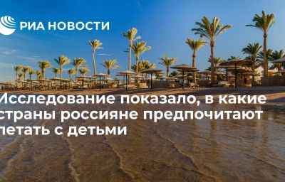 Исследование показало, в какие страны россияне предпочитают летать с детьми