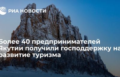 Более 40 предпринимателей Якутии получили господдержку на развитие туризма