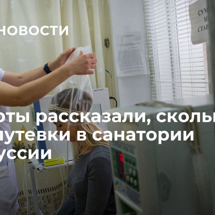 Эксперты рассказали, сколько стоят путевки в санатории Белоруссии