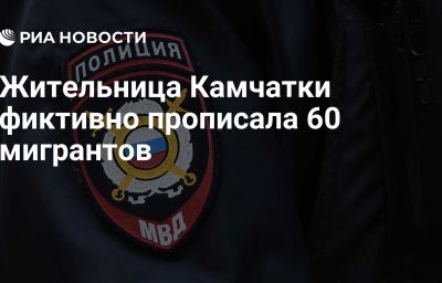 Жительница Камчатки фиктивно прописала 60 мигрантов