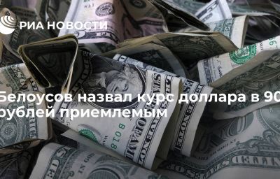 Белоусов назвал курс доллара в 90 рублей приемлемым