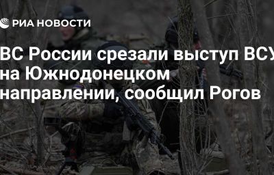 ВС России срезали выступ ВСУ на Южнодонецком направлении, сообщил Рогов