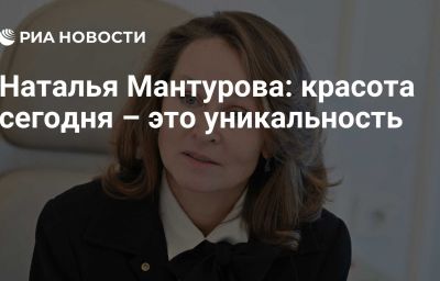 Наталья Мантурова: красота сегодня – это уникальность