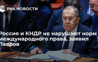 Россия и КНДР не нарушают норм международного права, заявил Лавров