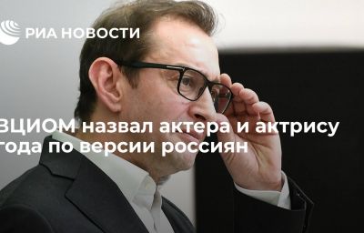 ВЦИОМ назвал актера и актрису года по версии россиян