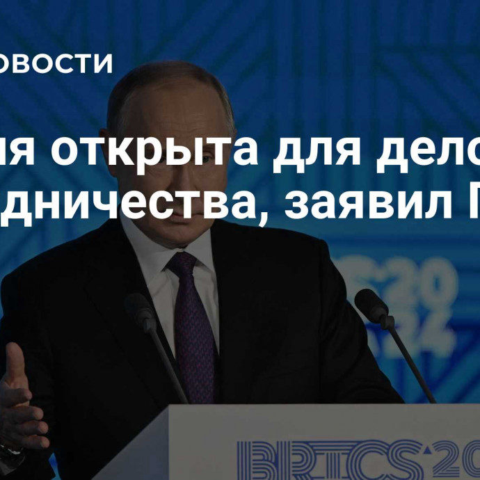 Россия открыта для делового сотрудничества, заявил Путин