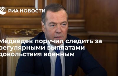 Медведев поручил следить за регулярными выплатами довольствия военным