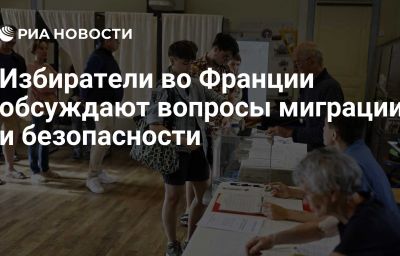 Избиратели во Франции обсуждают вопросы миграции и безопасности