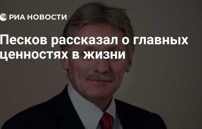 Песков рассказал о главных ценностях в жизни