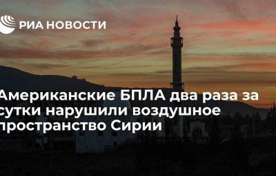 Американские БПЛА два раза за сутки нарушили воздушное пространство Сирии