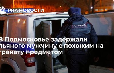 В Подмосковье задержали пьяного мужчину с похожим на гранату предметом