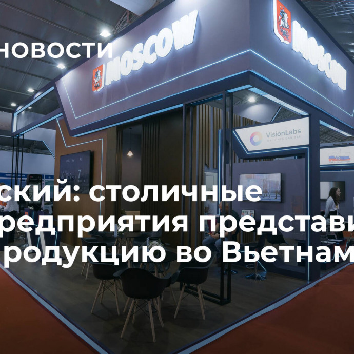 Овчинский: столичные промпредприятия представили свою продукцию во Вьетнаме