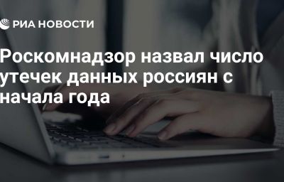 Роскомнадзор назвал число утечек данных россиян с начала года