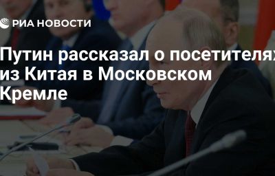 Путин рассказал о посетителях из Китая в Московском Кремле