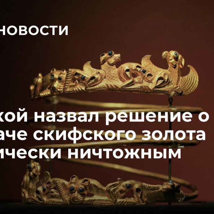 Швыдкой назвал решение о передаче скифского золота политически ничтожным