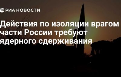 Действия по изоляции врагом части России требуют ядерного сдерживания