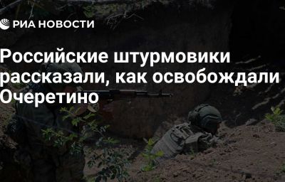 Российские штурмовики рассказали, как освобождали Очеретино