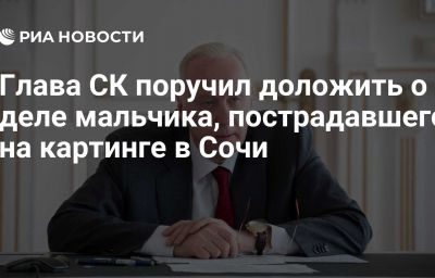 Глава СК поручил доложить о деле мальчика, пострадавшего на картинге в Сочи