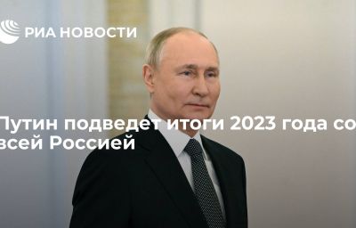 Путин подведет итоги 2023 года со всей Россией