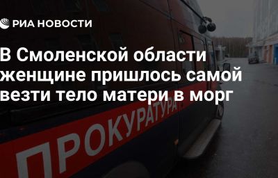 В Смоленской области женщине пришлось самой везти тело матери в морг