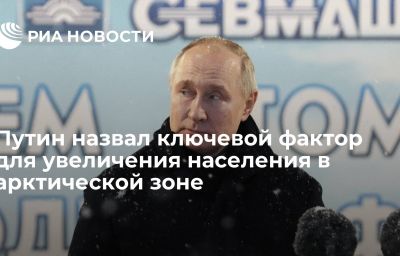 Путин назвал ключевой фактор для увеличения населения в арктической зоне