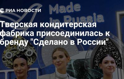 Тверская кондитерская фабрика присоединилась к бренду "Сделано в России"